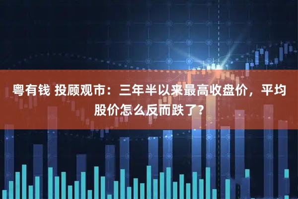 粤有钱 投顾观市：三年半以来最高收盘价，平均股价怎么反而跌了？