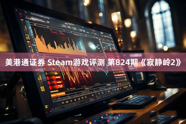 美港通证券 Steam游戏评测 第824期《寂静岭2》